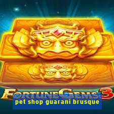 pet shop guarani brusque